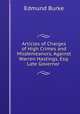 Articles of Charges of High Crimes and Misdemeanors, Against Warren Hastings, Esq. Late Governor ., Edmund Burke 