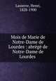 Mois de Marie de Notre-Dame de Lourdes : abrege de Notre-Dame de Lourdes ., Lasserre, Henri, 1828-1900 