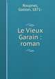 Le Vieux Garain : roman, Roupnel, Gaston, 1871- 