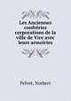 Les Anciennes confreries & corporations de la ville de Vire avec leurs armoiries, Pelvet, Norbert 