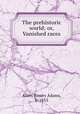 The prehistoric world: or, Vanished races, Allen, Emory Adams, b. 1853 