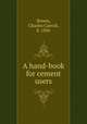 A hand-book for cement users, Brown, Charles Carroll, b. 1856 