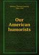 Our American humorists, Masson, Thomas Lansing, 1866-1934 