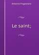 Le saint;, Fogazzaro Antonio 