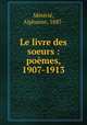 Le livre des soeurs : poemes, 1907-1913, Alphonse Meterie 