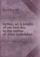 Arthur, or, A knight of our own day, by the author of 