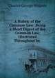 A Rubric of the Common Law: Being a Short Digest of the Common Law, Illustrated Throughout by ., Charles George Walpole 