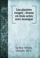 Les piastres rouges : drame en trois actes avec musique, Le Roy-Villars, Charles, 1871- 
