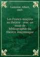Les Francs-macons au theatre : avec un essai de bibliographie du theatre maconnique, Lantoine, Albert, 1869- 