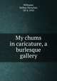 My chums in caricature, a burlesque gallery, Williams, Wilbur Herschel, 1874-1935 