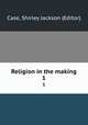 Religion in the making. 1, Case, Shirley Jackson (Editor) 