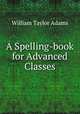 A Spelling-book for Advanced Classes, William Taylor Adams 