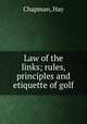 Law of the links; rules, principles and etiquette of golf, Chapman, Hay 