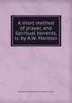 A short method of prayer, and Spiritual torrents, tr. by A.W. Marston, Jeanne Marie Bouvieres de la Motte Guyon 