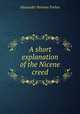 A short explanation of the Nicene creed, Alexander Penrose Forbes 