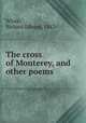 The cross of Monterey, and other poems, White, Richard Edward, 1843- 