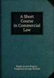 A Short Course in Commercial Law, Ralph Ernest Rogers , Frederick George Nichols 