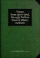 Voices from spirit-land, through Nathan Francis White, medium, White, Nathan Francis, b. 1827,Harry Houdini Collection (Library of Congress) DLC 