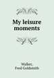 My leisure moments, Walker, Fred Goldsmith 