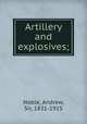 Artillery and explosives;, Noble, Andrew, Sir, 1831-1915 