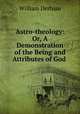 Astro-theology: Or, A Demonstration of the Being and Attributes of God ., William Derham 
