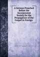 A Sermon Preached Before the Incorporated Society for the Propagation of the Gospel in Foreign ., Society for the Propagation of the Gospel in Foreign Parts (Great Britain ), Zachary Pearce 
