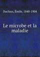 Le microbe et la maladie, Emile Duclaux 