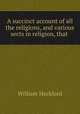 A succinct account of all the religions, and various sects in religion, that ., William Heckford 