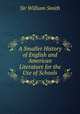 A Smaller History of English and American Literature for the Use of Schools, Smith, William, Sir, 1813-1893 