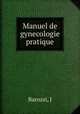 Manuel de gynecologie pratique, J. Barozzi 