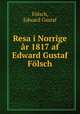 Resa i Norrige ar 1817 af Edward Gustaf Folsch, Edward Gustaf Folsch 