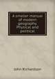A smaller manual of modern geography. Physical and political, John Richardson 