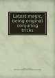 Latest magic, being original conjuring tricks, Hoffmann, Professor, 1839-1919,Harry Houdini Collection (Library of Congress) DLC 