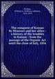 The conquest of Kansas by Missouri and her allies : a history of the troubles in Kansas : from the passage of the Organic Act until the close of July, 1856, Phillips, William A. (William Addison), 1824-1893 