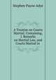 A Treatise on Courts Martial: Containing, I. Remarks on Martial Law, and Courts Martial in ., Stephen Payne Adye 
