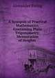 A Synopsis of Practical Mathematics: Containing Plain Trigonometry, Mensuration of Heights ., Alexander Ewing 
