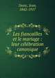 Les fiancailles et le mariage : leur celebration canonique, Duvic, Jean, 1842-1917 