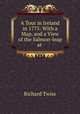 A Tour in Ireland in 1775: With a Map, and a View of the Salmon-leap at ., Richard Twiss 