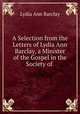 A Selection from the Letters of Lydia Ann Barclay, a Minister of the Gospel in the Society of ., Lydia Ann Barclay 