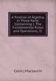 A Treatise of Algebra, in Three Parts: Containing I. The Fundamental Rules and Operations; II ., Colin ( Maclaurin 