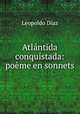 Atlantida conquistada: poeme en sonnets, Leopoldo Diaz 