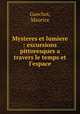 Mysteres et lumiere : excursions pittoresques a travers le temps et l