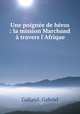 Une poignee de heros : la mission Marchand a travers l