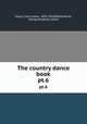 The country dance book. pt.6, Sharp, Cecil James, 1859-1924,Butterworth, George,Karpeles, Maud 