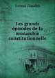 Les grands episodes de la monarchie constitutionnelle, Ernest Daudet 