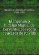 El ingenioso hidalgo Miguel de Cervantes Saavedra : sucesos de su vida, Navarro y Ledesma, Francisco, 1869-1905 