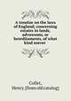 A treatise on the laws of England; concerning estates in lands, advowsons, or hereditaments, of what kind soever, Collet, Henry. [from old catalog] 
