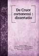 De Cruce cortonensi : dissertatio, Venuti, Filippo, 1709-1769,Fabrucci,Brunet,Bailleul, Nicolas, fl. 1742-1751,Montfaucon, Bernard de, 1655-1741 