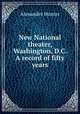 New National theater, Washington, D.C. A record of fifty years, Hunter, Alexander 