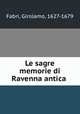 Le sagre memorie di Ravenna antica ., Fabri, Girolamo, 1627-1679 